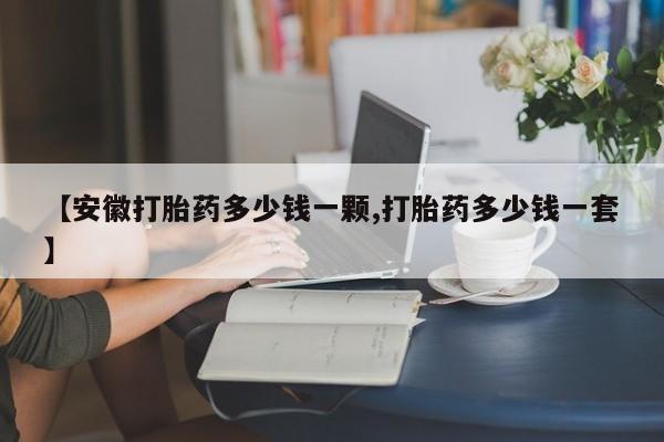 米非米索联系微信【安徽打胎药多少钱一颗,打胎药多少钱一套】
