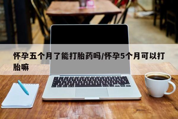 米非米索联系微信怀孕五个月了能打胎药吗/怀孕5个月可以打胎嘛