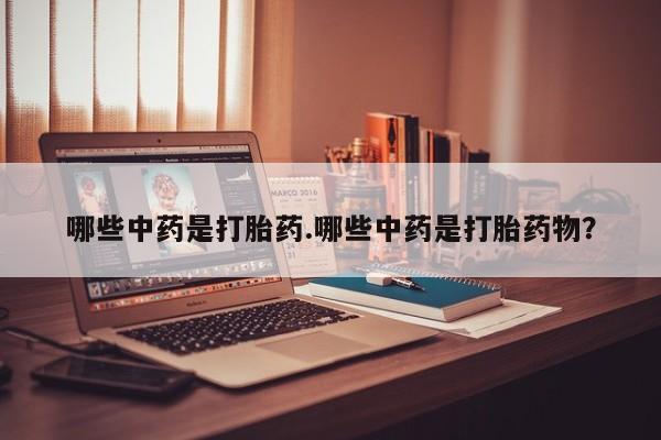 米非米索联系微信哪些中药是打胎药.哪些中药是打胎药物？