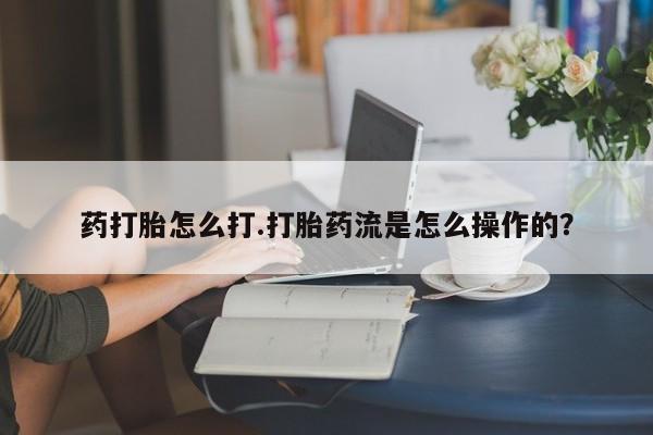 米非米索联系微信药打胎怎么打.打胎药流是怎么操作的？