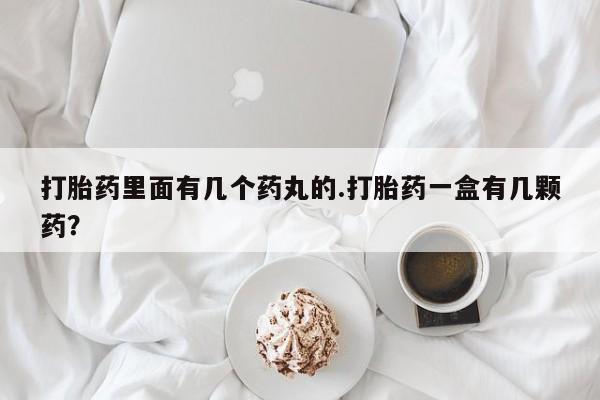 米非米索联系微信打胎药里面有几个药丸的.打胎药一盒有几颗药？