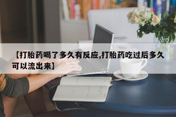 米非米索联系微信【打胎药喝了多久有反应,打胎药吃过后多久可以流出来】