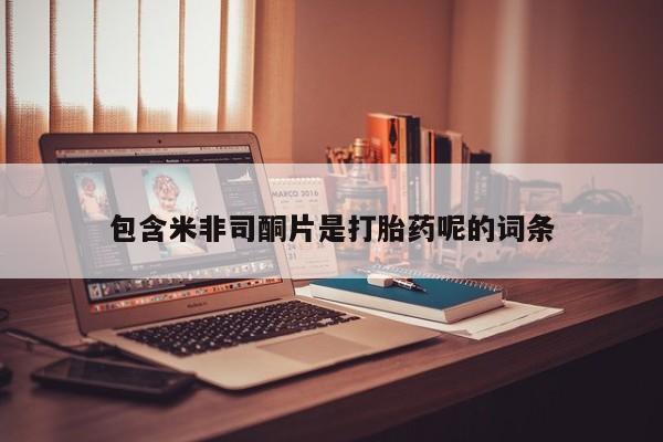 米非米索联系微信包含米非司酮片是打胎药呢的词条
