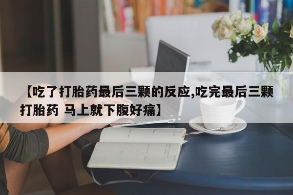 米非米索联系微信【吃了打胎药最后三颗的反应,吃完最后三颗打胎药 马上就下腹好痛】